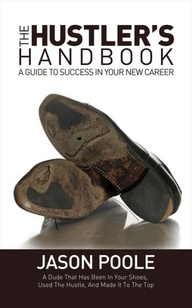 The Hustler's Handbook: A Guide to Success in Your New Career - Jason Poole - Bøker - Morgan James Publishing llc - 9781683501671 - 4. mai 2017