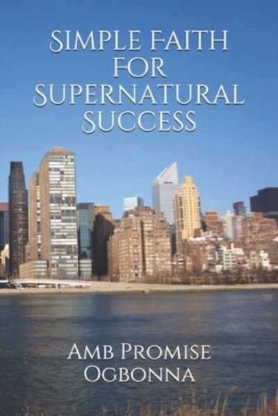 Cover for Amb Promise Ogbonna · Simple Faith For Supernatural Success (Pocketbok) (2019)