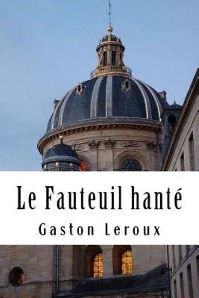 Le Fauteuil hante - Gaston Leroux - Livros - Createspace Independent Publishing Platf - 9781717251671 - 23 de abril de 2018