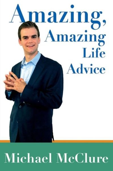 Amazing, Amazing Life Advice - Michael McClure - Books - Createspace Independent Publishing Platf - 9781725803671 - August 16, 2018