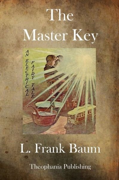 The Master Key: an Electrical Fairy Tale - L. Frank Baum - Books - Theophania Publishing - 9781770832671 - July 29, 2011