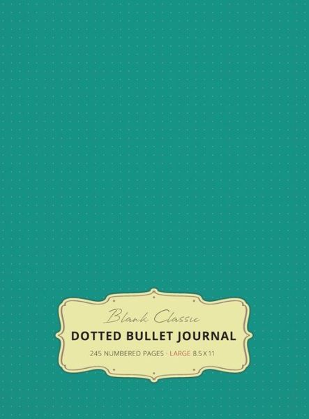 Cover for Blank Classic · Large 8.5 x 11 Dotted Bullet Journal (Teal #7) Hardcover - 245 Numbered Pages (Hardcover Book) (2019)