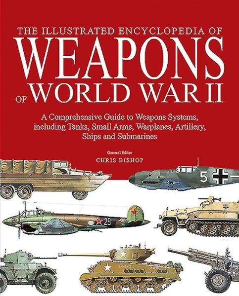 Cover for Chris Bishop · The Illustrated Encyclopedia of Weapons of World War II: A comprehensive guide to weapons systems, including tanks, small arms, warplanes, artillery, ships and submarines (Hardcover Book) (2021)