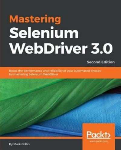 Mastering Selenium WebDriver 3.0: Boost the performance and reliability of your automated checks by mastering Selenium WebDriver, 2nd Edition - Mark Collin - Książki - Packt Publishing Limited - 9781788299671 - 29 czerwca 2018