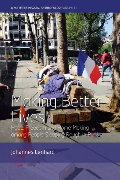 Cover for Johannes Lenhard · Making Better Lives: Hope, Freedom and Home-Making among People Sleeping Rough in Paris - WYSE Series in Social Anthropology (Hardcover Book) (2022)