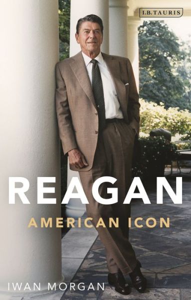 Cover for Morgan, Iwan (UCL, UK) · Reagan: American Icon (Paperback Book) (2020)