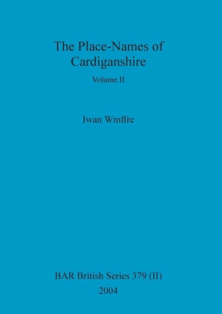 The place-names of Cardiganshire - Iwan Wmffre - Kirjat - Archaeopress - 9781841716671 - keskiviikko 15. joulukuuta 2004