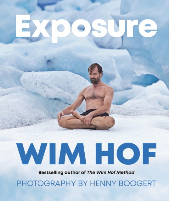 Cover for Wim Hof · Exposure: The Life of the Iceman in Photos (Hardcover Book) (2024)