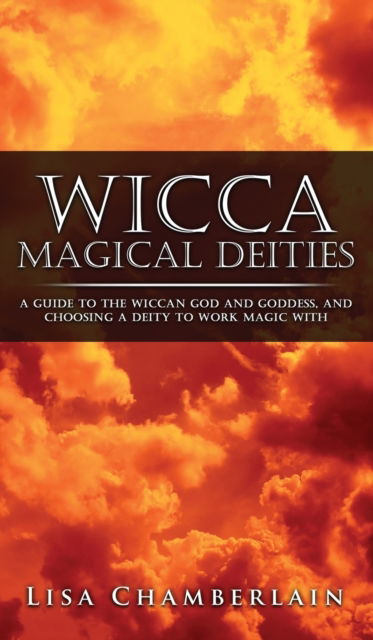 Wicca Magical Deities: A Guide to the Wiccan God and Goddess, and Choosing a Deity to Work Magic With - Lisa Chamberlain - Books - Chamberlain Publications - 9781912715671 - June 29, 2016