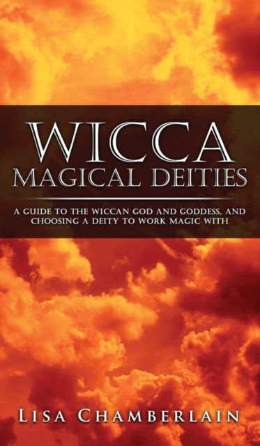 Cover for Lisa Chamberlain · Wicca Magical Deities: A Guide to the Wiccan God and Goddess, and Choosing a Deity to Work Magic With (Hardcover Book) (2016)