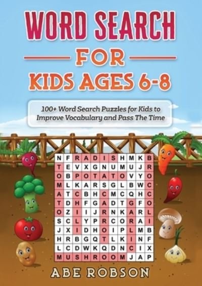 Cover for Abe Robson · Word Search for Kids Ages 6-8: 100+ Word Search Puzzles for Kids to Improve Vocabulary and Pass The Time (Paperback Book) (2020)
