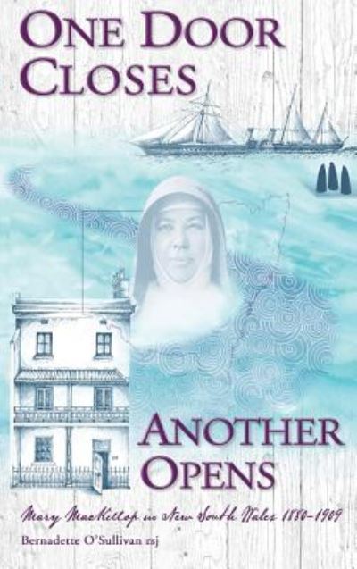 Cover for O'Sullivan Rsj Bernadette · One Door Closes Another Opens: Mary MacKillop in New South Wales 1880-1909 (Hardcover Book) (2018)