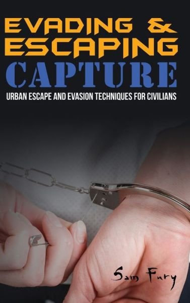 Evading and Escaping Capture : Urban Escape and Evasion Techniques for Civilians - Sam Fury - Books - SF Nonfiction Books - 9781925979671 - March 9, 2021