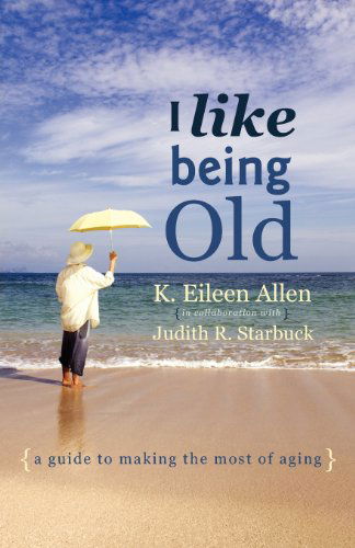 I Like Being Old: a Guide to Making the Most of Aging - K. Eileen Allen - Livros - iUniverse Publishing - 9781936236671 - 3 de junho de 2011