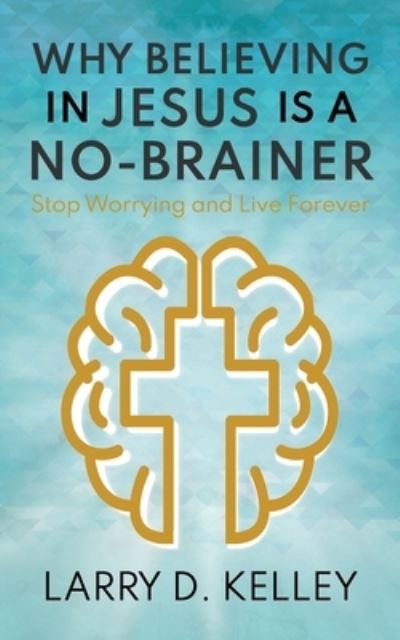 Cover for Larry D Kelley · Why Believing in Jesus Is a No-Brainer (Pocketbok) (2021)