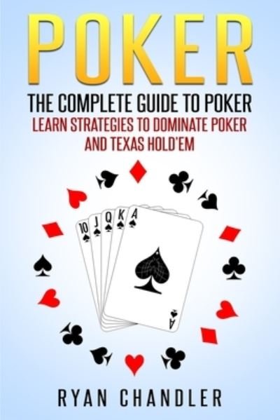 Cover for Ryan Chandler · Poker: The Complete Guide To Poker - Learn Strategies To Dominate Poker And Texas Hold'em (Paperback Book) (2020)