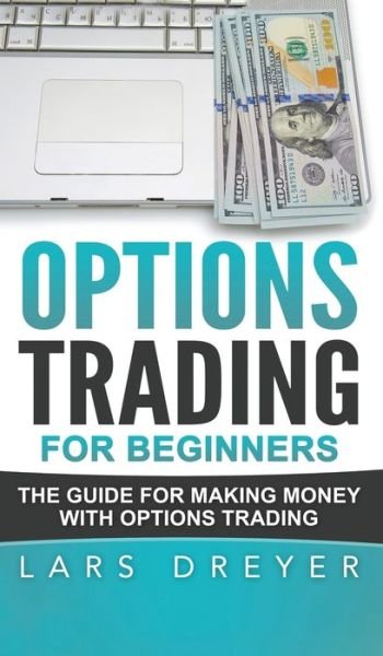 Cover for Lars Dreyer · Options Trading for Beginners: The Guide for Making Money with Options Trading (Inbunden Bok) (2020)