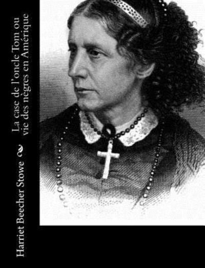 Cover for Professor Harriet Beecher Stowe · La Case de l'Oncle Tom Ou Vie Des N gres En Am rique (Paperback Book) (2017)