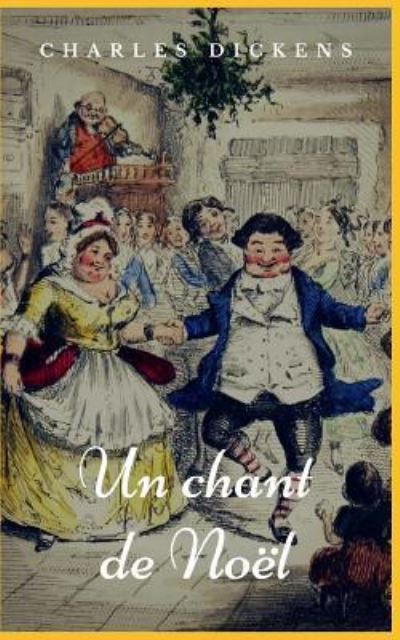 Un Chant de No l - Dickens - Kirjat - Createspace Independent Publishing Platf - 9781981393671 - maanantai 4. joulukuuta 2017