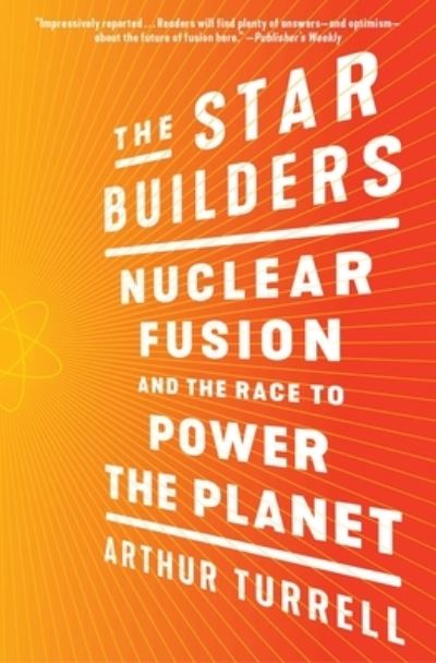 Cover for Arthur Turrell · The Star Builders: Nuclear Fusion and the Race to Power the Planet (Paperback Book) (2022)