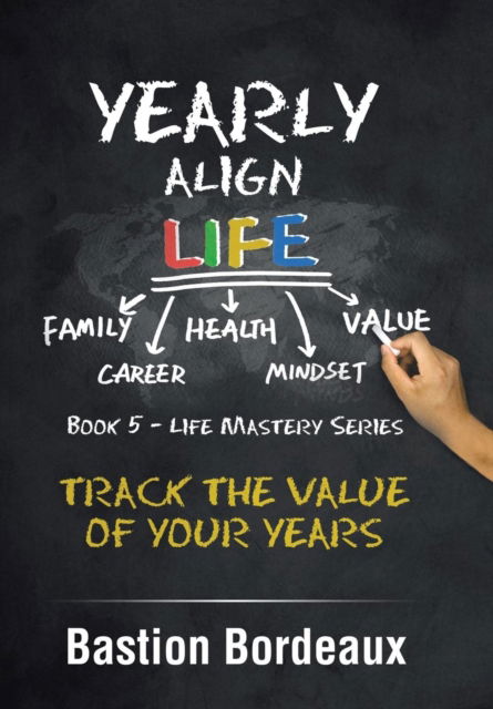 Cover for Bastion Bordeaux · Yearly Align Life: Track the Value of Your Years (Hardcover Book) (2019)