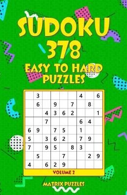 SUDOKU 378 Easy to Hard Puzzles - Matrix Puzzles - Książki - Createspace Independent Publishing Platf - 9781986608671 - 18 marca 2018