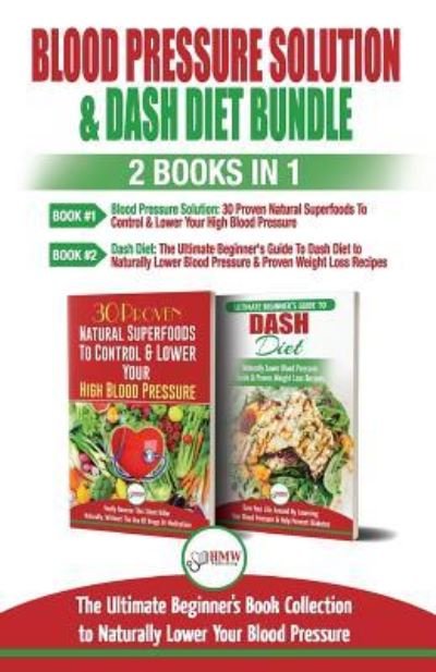 Blood Pressure Solution & Dash Diet - 2 Books in 1 Bundle - Hmw Publishing - Books - Createspace Independent Publishing Platf - 9781987490671 - May 8, 2018