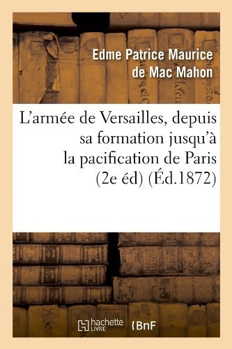 Cover for Edme-patrice Maurice Mac-mahon · L'armee De Versailles, Depuis Sa Formation Jusqu'a La Pacification De Paris (2e Ed) (Ed.1872) (French Edition) (Paperback Bog) [French edition] (2012)