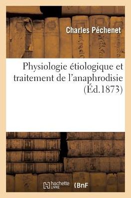 Cover for Charles Péchenet · Physiologie Etiologique Et Traitement de l'Anaphrodisie (Paperback Book) (2017)