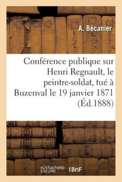 Cover for Becanier-A · Conference Publique Sur Henri Regnault, Le Peintre-Soldat, Tue A Buzenval Le 19 Janvier 1871 (Paperback Book) (2018)
