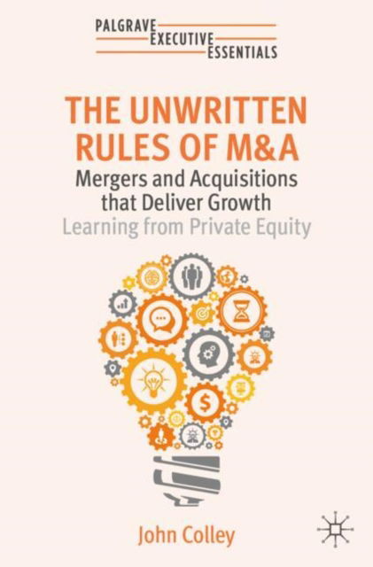 Cover for John Colley · The Unwritten Rules of M&amp;A: Mergers and Acquisitions that Deliver Growth—Learning from Private Equity - Palgrave Executive Essentials (Paperback Book) [2024 edition] (2024)