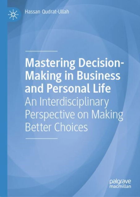Cover for Hassan Qudrat-Ullah · Mastering Decision-Making in Business and Personal Life: An Interdisciplinary Perspective on Making Better Choices (Hardcover Book) (2025)