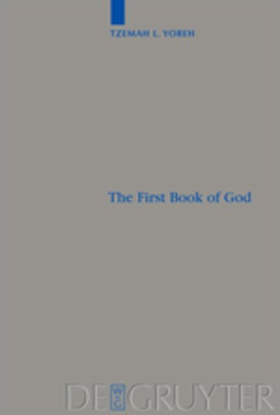 The First Book of God (Beihefte Zur Zeitschrift Fur Die Alttestamentliche Wissenschaft) - Tzemah L. Yoreh - Bøger - De Gruyter - 9783110221671 - 19. maj 2010