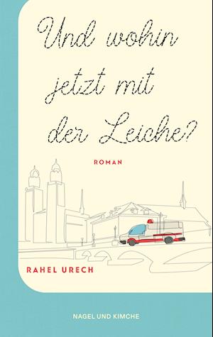 Cover for Rahel Urech · Und Wohin Jetzt Mit Der Leiche? (Book)