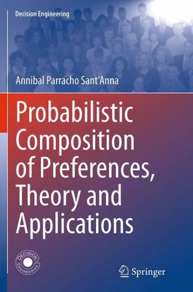 Probabilistic Composition of Preferences, Theory and Applications - Decision Engineering - Annibal Parracho Sant'Anna - Böcker - Springer International Publishing AG - 9783319381671 - 10 september 2016