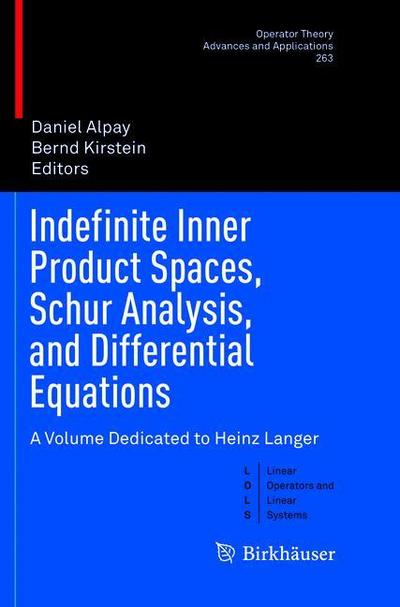 Cover for Indefinite Inner Product Spaces, Schur Analysis, and Differential Equations: A Volume Dedicated to Heinz Langer - Linear Operators and Linear Systems (Paperback Book) [Softcover reprint of the original 1st ed. 2018 edition] (2019)
