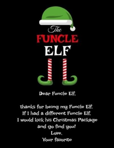 Cover for Maverick Green · The Funcle Elf: Funny Saying Best Uncle Elf Gift If I Had a Different Uncle Elf I'd Kick Him In Balls - Funny Christmas Uncle's Day Present Thank You Family Sibling Gift - 8.5&quot;x11&quot; Blank Composition Notebook White With Black Lines (Paperback Book) (2019)