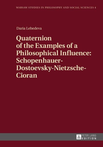 Cover for Daria Lebedeva · Quaternion of the Examples of a Philosophical Influence: Schopenhauer-Dostoevsky-Nietzsche-Cioran - Warsaw Studies in Philosophy and Social Sciences (Hardcover Book) [New edition] (2015)