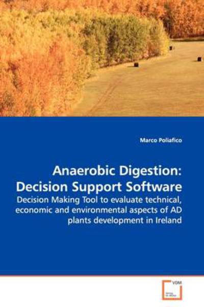 Anaerobic Digestion: Decision Support Software: Decision Making Tool to Evaluate Technical, Economic and Environmental Aspects of Ad Plants Development in Ireland - Marco Poliafico - Books - VDM Verlag - 9783639135671 - April 1, 2009