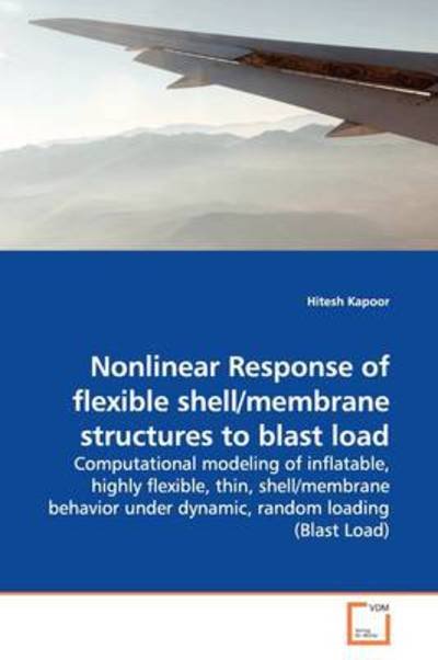 Cover for Hitesh Kapoor · Nonlinear Response of Flexible Shell / Membrane Structures to Blast Load: Computational Modeling of Inflatable, Highly Flexible, Thin, Shell / Membrane Behavior Under Dynamic, Random Loading (Blast Load) (Taschenbuch) (2009)