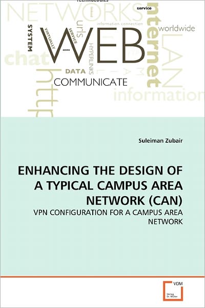 Cover for Suleiman Zubair · Enhancing the Design of a Typical Campus Area Network (Can): Vpn Configuration for a Campus Area Network (Paperback Book) (2011)