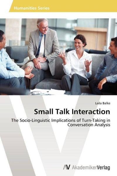 Cover for Laila Balke · Small Talk Interaction: the Socio-linguistic Implications of Turn-taking in Conversation Analysis (Paperback Book) (2012)