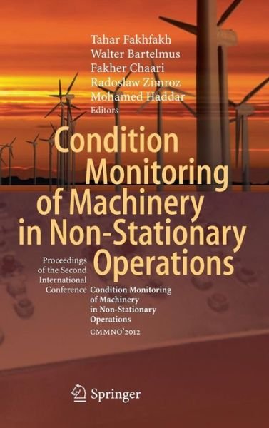 Cover for Tahar Fakhfakh · Condition Monitoring of Machinery in Non-Stationary Operations: Proceedings of the Second International Conference &quot;Condition Monitoring of Machinery in Non-Stationnary Operations&quot; CMMNO'2012 (Hardcover bog) [2012 edition] (2012)