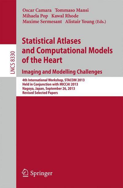 Cover for Oscar Camara · Statistical Atlases and Computational Models of the Heart. Imaging and Modelling Challenges: 4th International Workshop, STACOM 2013, Held in Conjunction with MICCAI 2013, Nagoya, Japan, September 26, 2013. Revised Selected Papers - Lecture Notes in Compu (Paperback Book) [2014 edition] (2014)