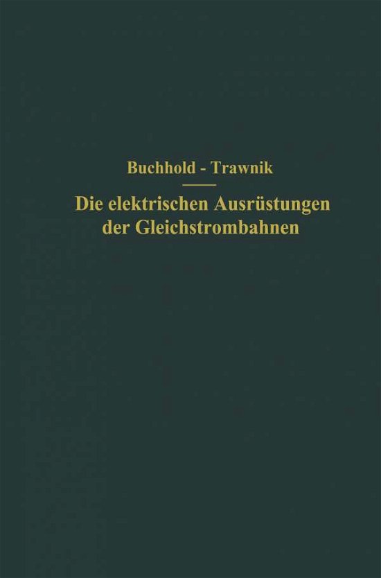 Cover for Th Buchhold · Die Elektrischen Ausrustungen Der Gleichstrombahnen Einschliesslich Der Fahrleitungen (Pocketbok) [Softcover Reprint of the Original 1st 1931 edition] (1931)