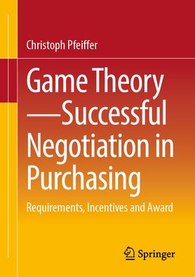 Cover for Christoph Pfeiffer · Game Theory - Successful Negotiation in Purchasing: Requirements, Incentives and Award (Paperback Book) [1st ed. 2023 edition] (2023)