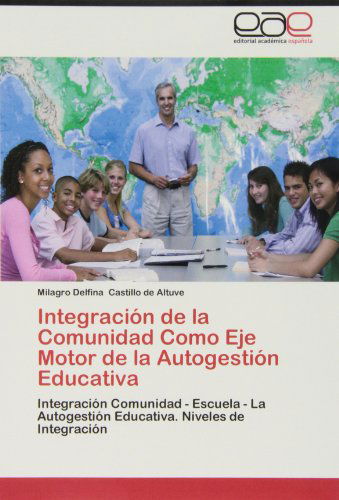 Cover for Milagro Delfina Castillo De Altuve · Integración De La Comunidad Como Eje Motor De La Autogestión Educativa: Integración Comunidad - Escuela - La Autogestión Educativa. Niveles De Integración (Paperback Book) [Spanish edition] (2012)