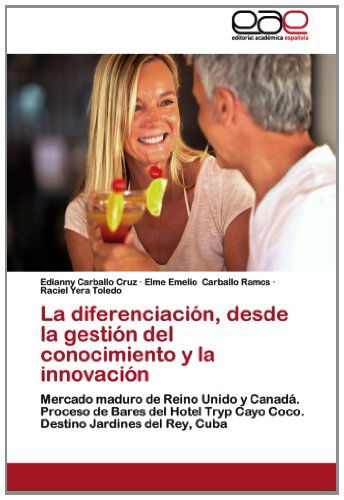 Cover for Raciel Yera Toledo · La Diferenciación, Desde La Gestión Del Conocimiento Y La Innovación: Mercado Maduro De Reino Unido Y Canadá. Proceso De Bares Del Hotel Tryp Cayo ... Jardines Del Rey, Cuba (Taschenbuch) [Spanish edition] (2012)