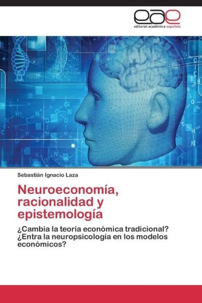Neuroeconomia, Racionalidad Y Epistemologia - Laza Sebastian Ignacio - Książki - Editorial Academica Espanola - 9783659089671 - 15 stycznia 2015