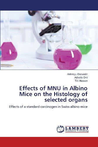 Cover for Titi Hassan · Effects of Mnu in Albino Mice on the Histology of Selected Organs: Effects of a Standard Carcinogen in Swiss Albino Mice (Pocketbok) (2013)